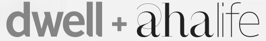 Dwell + Aha life